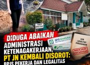 DIDUGA ABAIKAN ADMINISTRASI KETENAGAKERJAAN, PT JN KEMBALI DISOROT: BPJS PEKERJA DAN LEGALITAS DIPERTANYAKAN